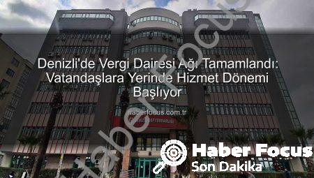 Denizli’de Vergi Dairesi Ağı Tamamlandı: Vatandaşlara Yerinde Hizmet Dönemi Başlıyor