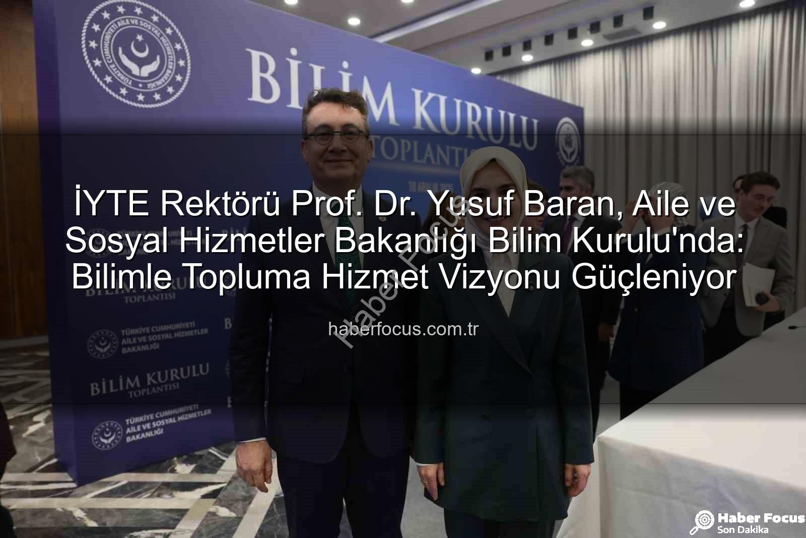 Yusuf Baran Bilim Kurulu - İYTE Rektörü Prof. Dr. Yusuf Baran, Aile ve Sosyal Hizmetler Bakanlığı Bilim Kurulu'nda: Bilimle Topluma Hizmet Vizyonu Güçleniyor