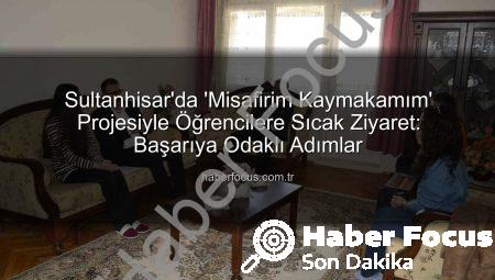 Sultanhisar’da ‘Misafirim Kaymakamım’ Projesiyle Öğrencilere Sıcak Ziyaret: Başarıya Odaklı Adımlar