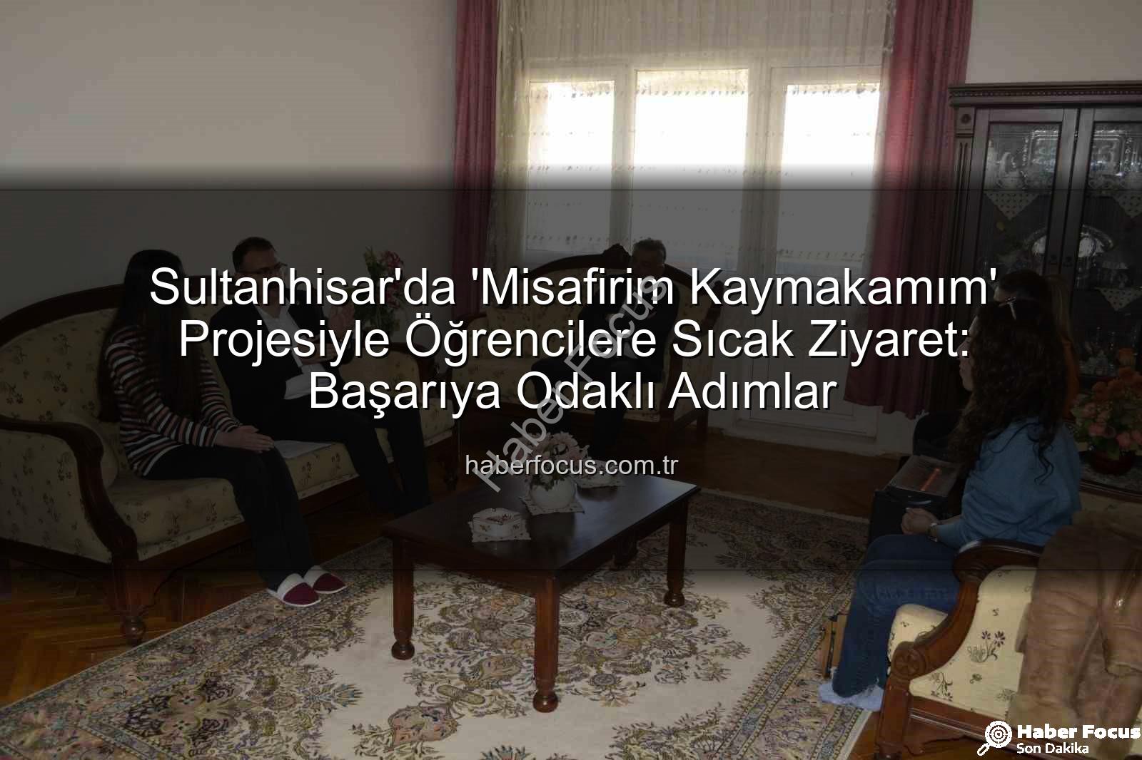 Misafirim Kaymakamım Projesi - Sultanhisar'da 'Misafirim Kaymakamım' Projesiyle Öğrencilere Sıcak Ziyaret: Başarıya Odaklı Adımlar