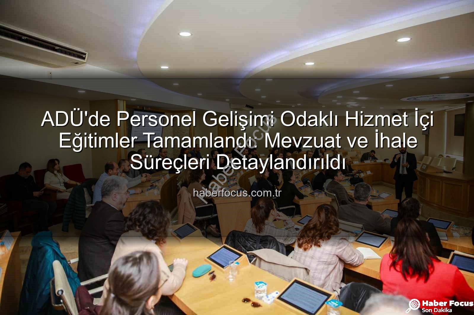 ADÜ personel eğitimleri - ADÜ'de Personel Gelişimi Odaklı Hizmet İçi Eğitimler Tamamlandı: Mevzuat ve İhale Süreçleri Detaylandırıldı