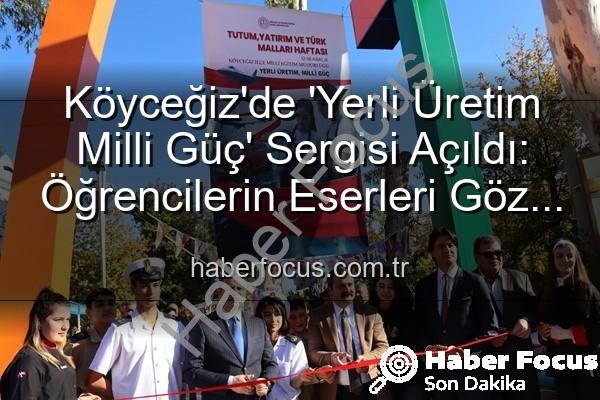Yerli Üretim Milli Güç - Köyceğiz'de 'Yerli Üretim Milli Güç' Sergisi Açıldı: Öğrencilerin Eserleri Göz Kamaştırdı