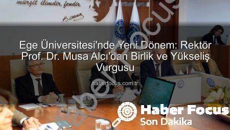Ege Üniversitesi’nde Yeni Dönem: Rektör Prof. Dr. Musa Alcı’dan Birlik ve Yükseliş Vurgusu