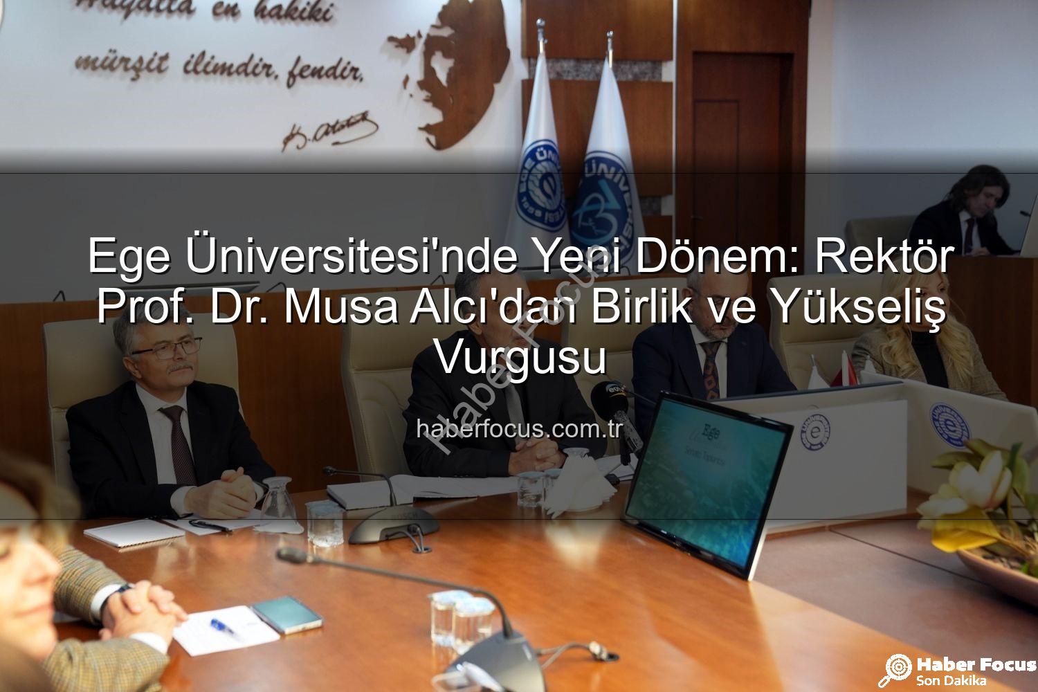 Ege Üniversitesi Rektörü - Ege Üniversitesi'nde Yeni Dönem: Rektör Prof. Dr. Musa Alcı'dan Birlik ve Yükseliş Vurgusu