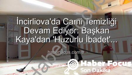 İncirliova’da Cami Temizliği Devam Ediyor: Başkan Kaya’dan ‘Huzurlu İbadet’ Vurgusu