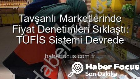 Tavşanlı Marketlerinde Fiyat Denetimleri Sıklaştı: TÜFİS Sistemi Devrede