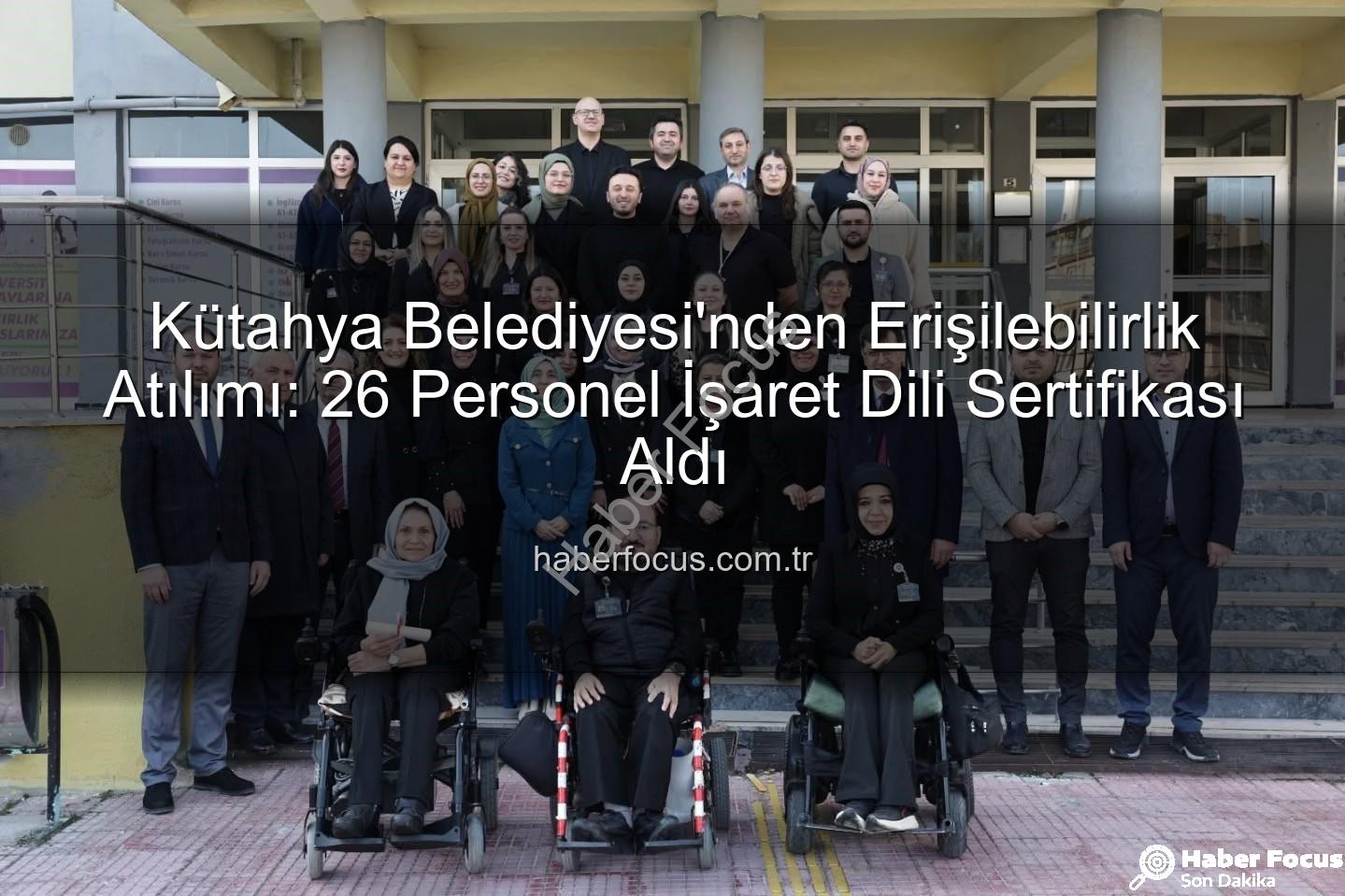 işaret dili sertifikası - Kütahya Belediyesi'nden Erişilebilirlik Atılımı: 26 Personel İşaret Dili Sertifikası Aldı