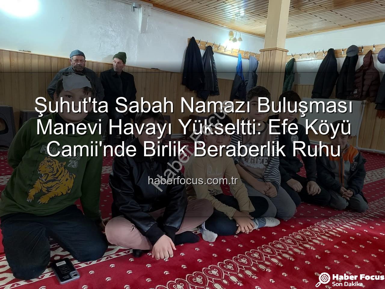 Şuhut sabah namazı buluşması - Şuhut'ta Sabah Namazı Buluşması Manevi Havayı Yükseltti: Efe Köyü Camii'nde Birlik Beraberlik Ruhu