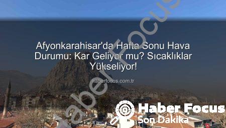 Afyonkarahisar’da Hafta Sonu Hava Durumu: Kar Geliyor mu? Sıcaklıklar Yükseliyor!