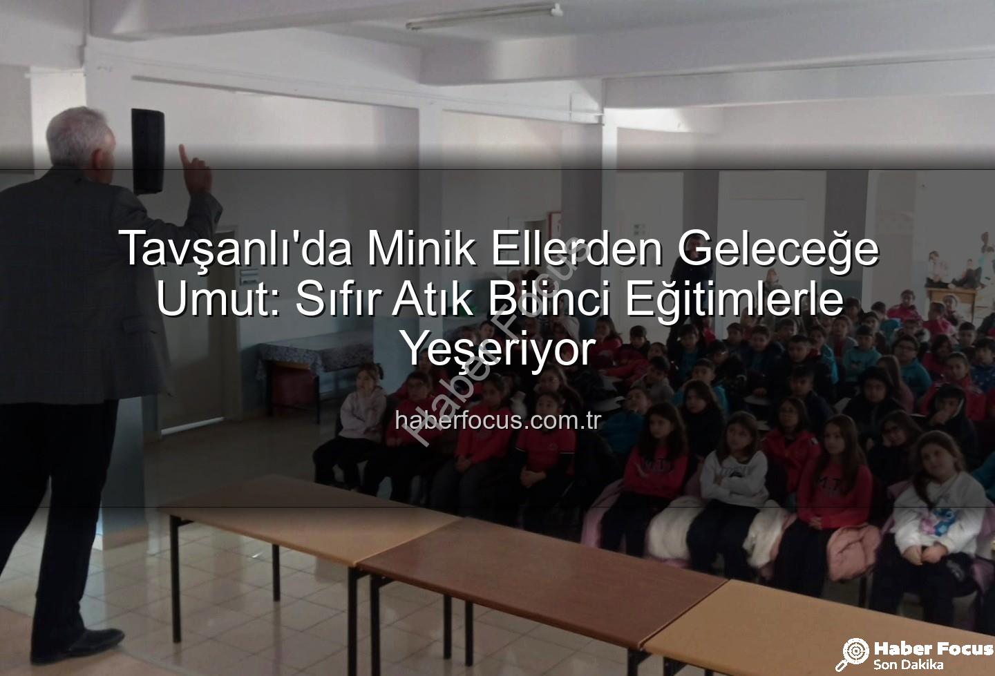çevre eğitimi - Tavşanlı'da Minik Ellerden Geleceğe Umut: Sıfır Atık Bilinci Eğitimlerle Yeşeriyor