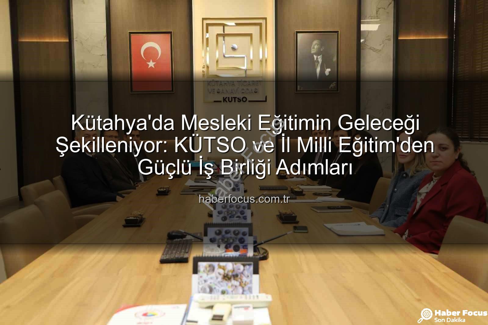 Kütahya mesleki eğitim - Kütahya'da Mesleki Eğitimin Geleceği Şekilleniyor: KÜTSO ve İl Milli Eğitim'den Güçlü İş Birliği Adımları