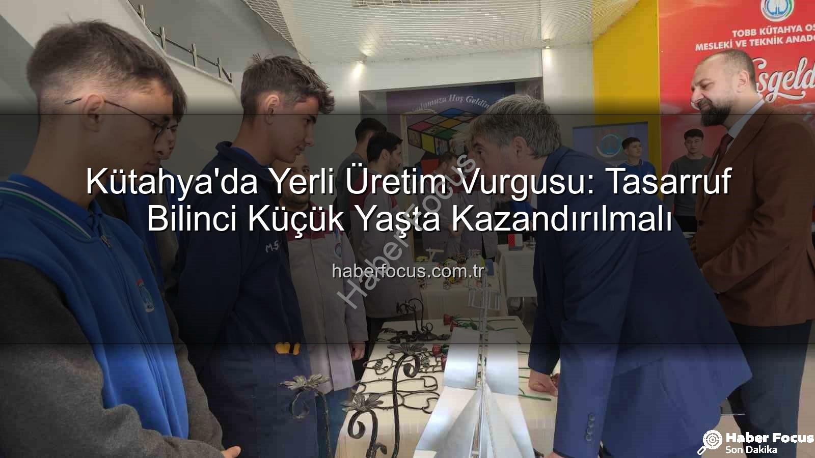 yerli üretim - Kütahya'da Yerli Üretim Vurgusu: Tasarruf Bilinci Küçük Yaşta Kazandırılmalı