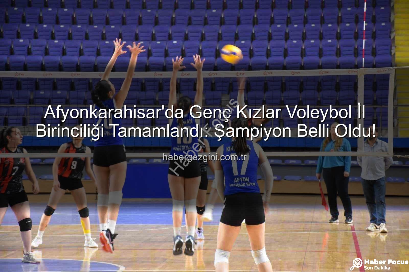 Voleybol Genç Kızlar İl Birinciliği - Afyonkarahisar'da Voleybol Genç Kızlar İl Birinciliği Sona Erdi: Şampiyon Belli Oldu!