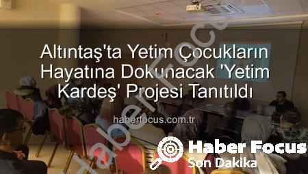 Altıntaş’ta Yetim Çocukların Hayatına Dokunacak ‘Yetim Kardeş’ Projesi Tanıtıldı