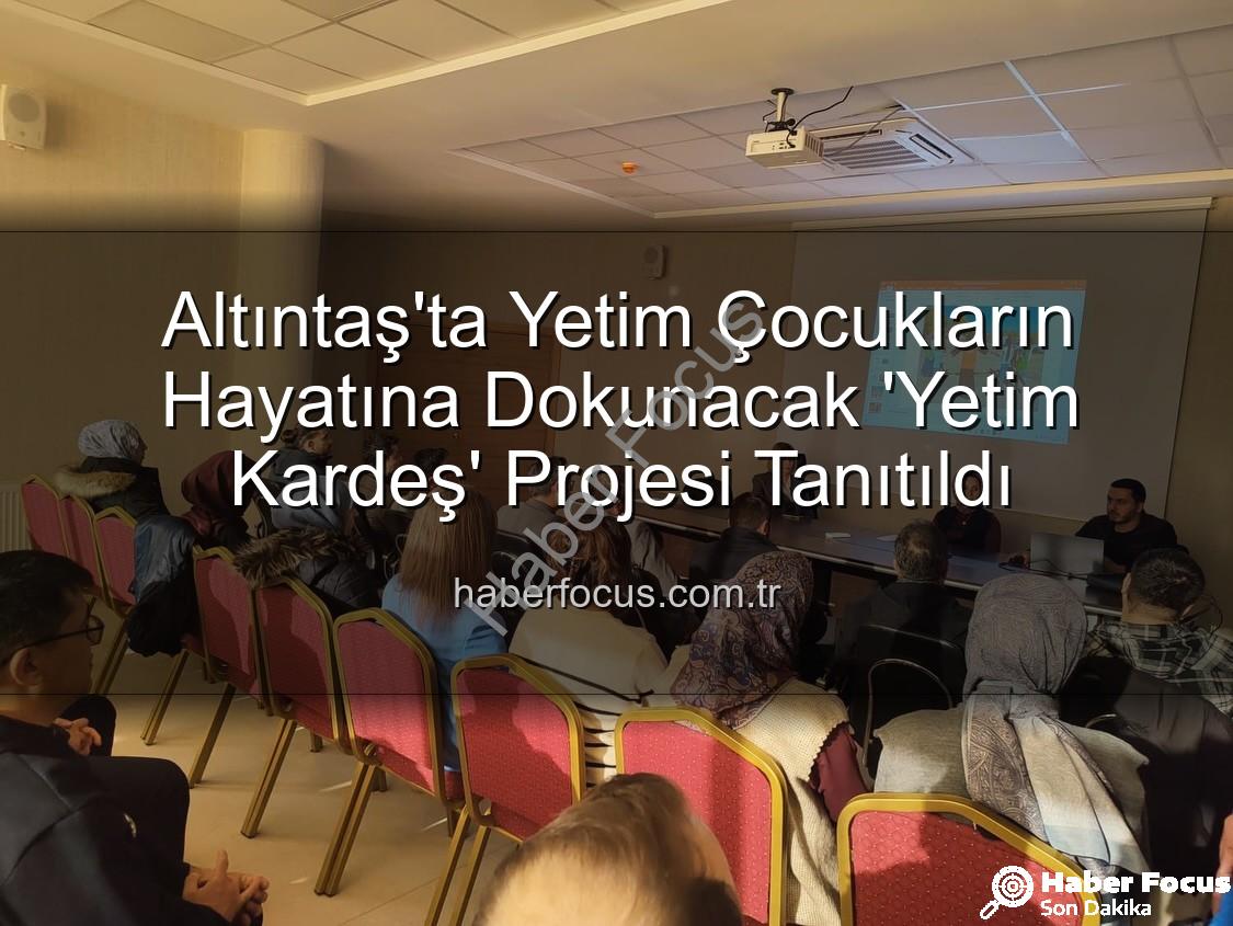 Yetim Kardeş Projesi - Altıntaş'ta Yetim Çocukların Hayatına Dokunacak 'Yetim Kardeş' Projesi Tanıtıldı