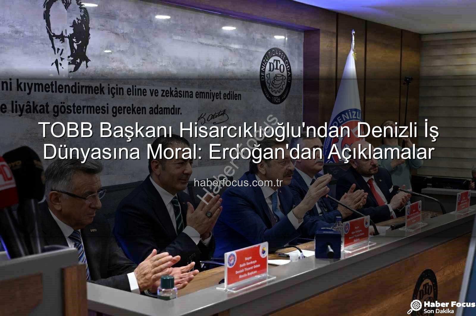 TOBB Başkanı Hisarcıklıoğlu Denizli - TOBB Başkanı Hisarcıklıoğlu'ndan Denizli İş Dünyasına Moral: Erdoğan'dan Açıklamalar