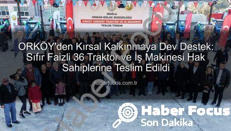 ORKÖY’den Kırsal Kalkınmaya Dev Destek: Sıfır Faizli 36 Traktör ve İş Makinesi Hak Sahiplerine Teslim Edildi