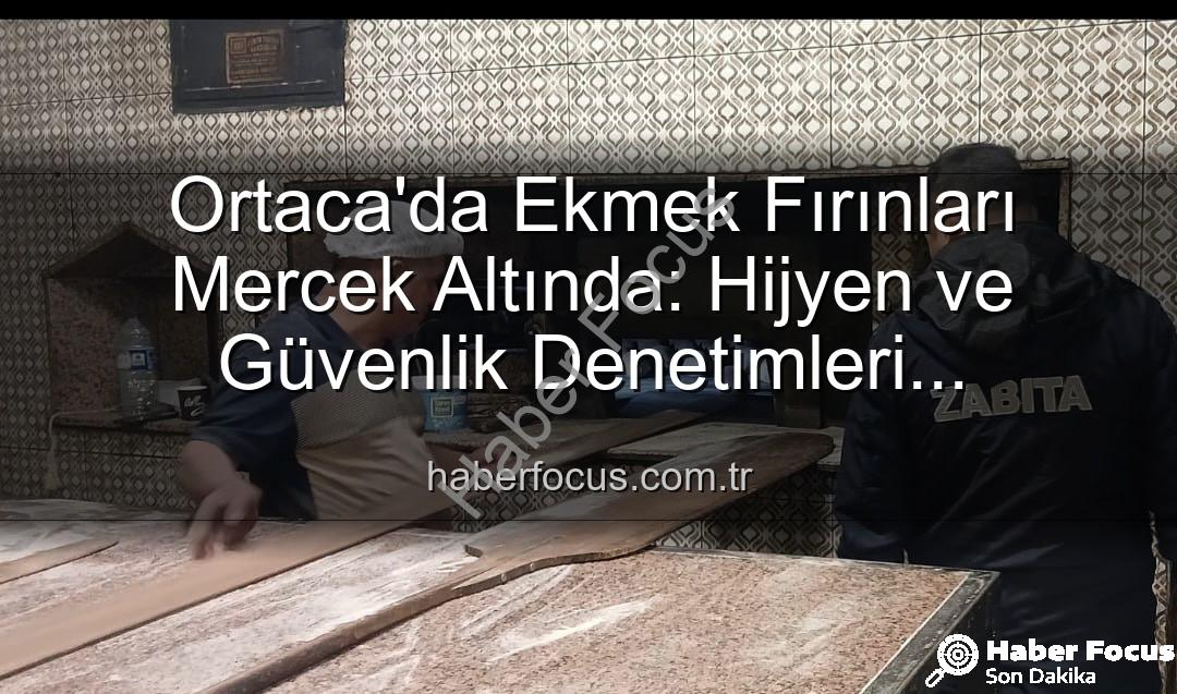 Ortaca ekmek fırınları - Ortaca'da Ekmek Fırınları Mercek Altında: Hijyen ve Güvenlik Denetimleri Sıkılaştırıldı