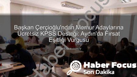 Başkan Çerçioğlu’ndan Memur Adaylarına Ücretsiz KPSS Desteği: Aydın’da Fırsat Eşitliği Vurgusu