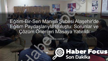 Eğitim-Bir-Sen Manisa Şubesi Alaşehir’de Eğitim Paydaşlarıyla Buluştu: Sorunlar ve Çözüm Önerileri Masaya Yatırıldı
