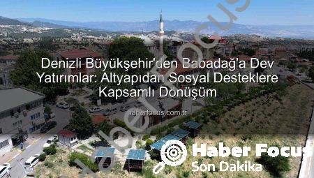 Denizli Büyükşehir’den Babadağ’a Dev Yatırımlar: Altyapıdan Sosyal Desteklere Kapsamlı Dönüşüm