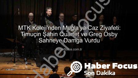 MTK Koleji’nden Muğla’ya Caz Ziyafeti: Timuçin Şahin Quartet ve Greg Osby Sahneye Damga Vurdu