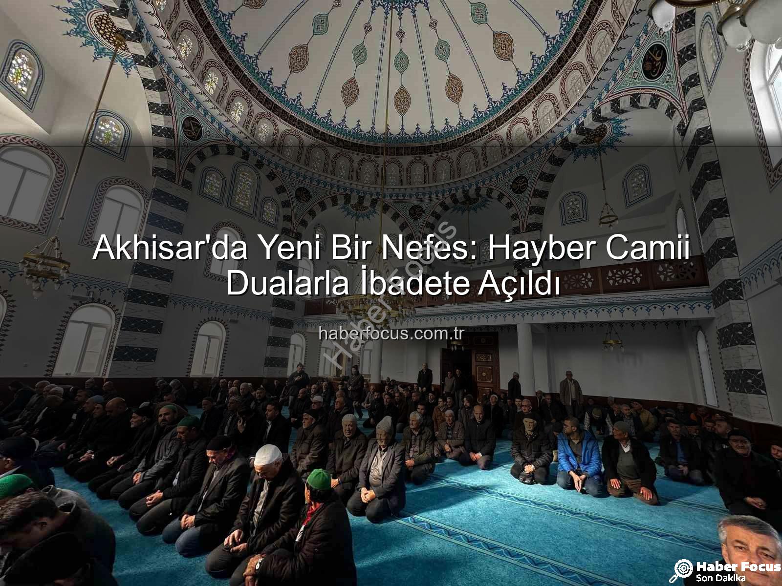 Hayber Camii - Akhisar'da Yeni Bir Nefes: Hayber Camii Dualarla İbadete Açıldı