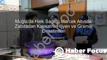 Muğla’da Zabıtadan Kapsamlı Denetim: Halk Sağlığı ve Hijyen Öncelikli