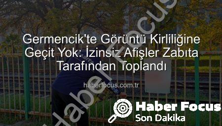 Germencik’te Görüntü Kirliliğine Geçit Yok: İzinsiz Afişler Zabıta Tarafından Toplandı