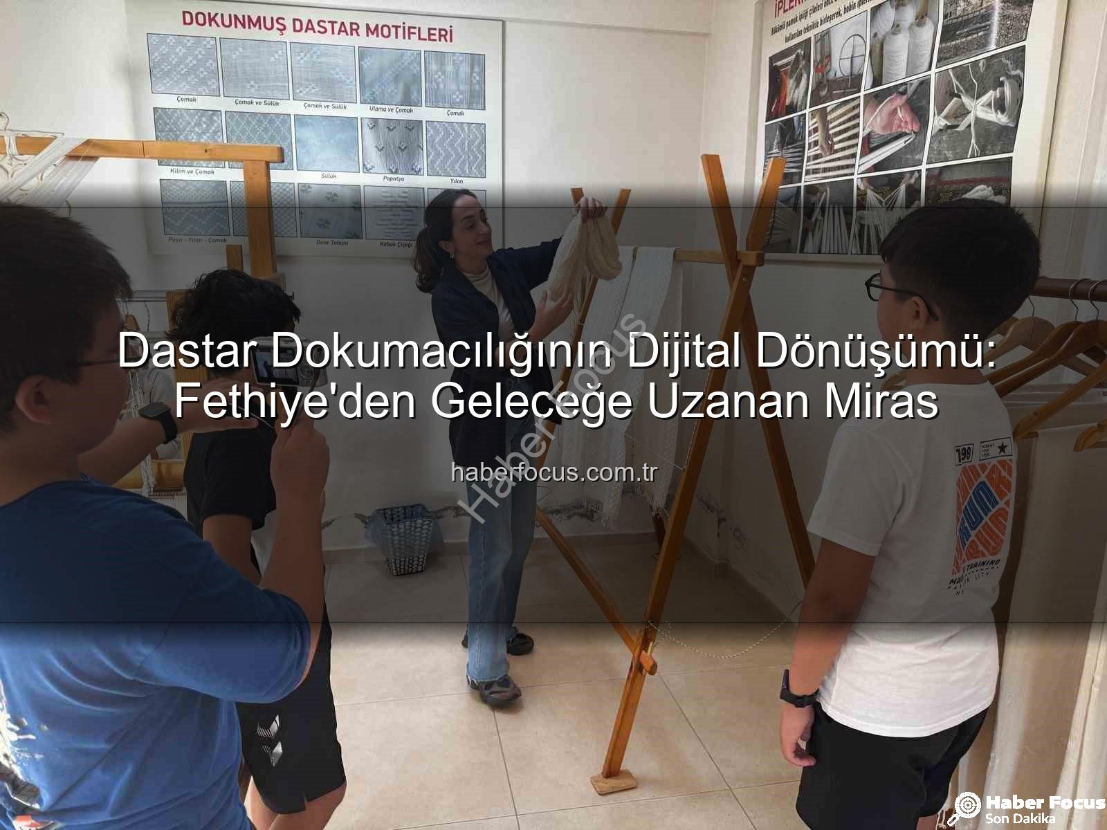 dastar dokumacılığı - Dastar Dokumacılığının Dijital Dönüşümü: Fethiye'den Geleceğe Uzanan Miras