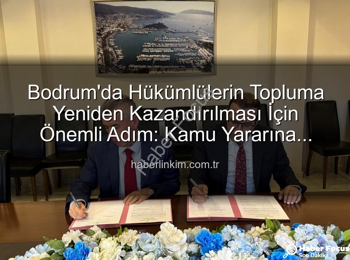 kamu hizmeti protokolü - Bodrum'da Hükümlüler Topluma Yeniden Kazandırılıyor: Kamu Hizmeti Protokolü Hayata Geçti