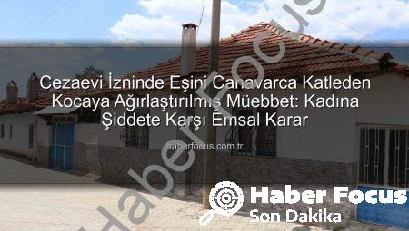 Cezaevi İzninde Eşini Canavarca Katleden Kocaya Ağırlaştırılmış Müebbet: Kadına Şiddete Karşı Emsal Karar