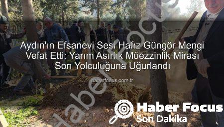 Aydın’ın Efsanevi Sesi Hafız Güngör Mengi Vefat Etti: Yarım Asırlık Müezzinlik Mirası Son Yolculuğuna Uğurlandı