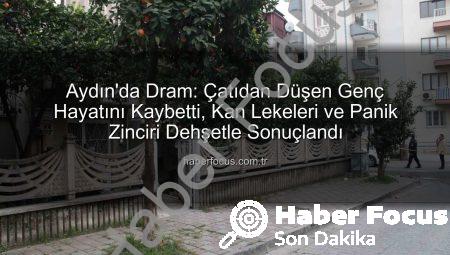 Aydın’da Dram: Çatıdan Düşen Genç Hayatını Kaybetti, Kan Lekeleri ve Panik Zinciri Dehşetle Sonuçlandı