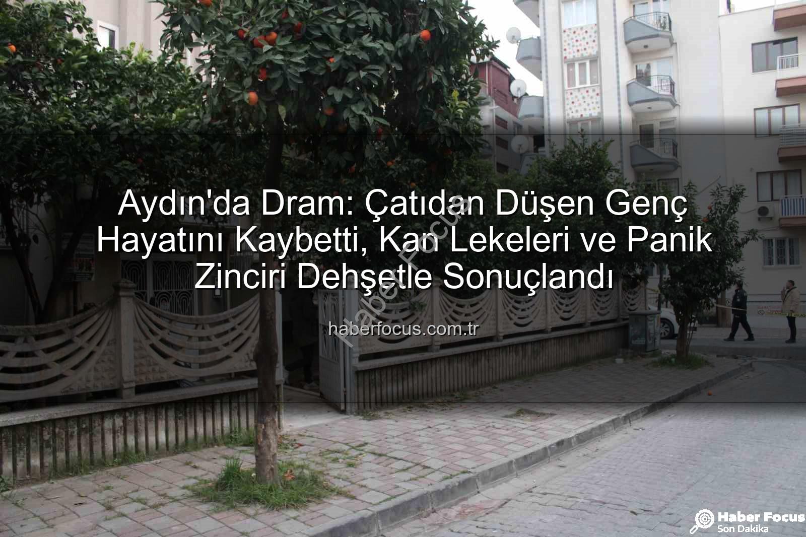 çatıdan düşen genç - Aydın'da Dram: Çatıdan Düşen Genç Hayatını Kaybetti, Kan Lekeleri ve Panik Zinciri Dehşetle Sonuçlandı