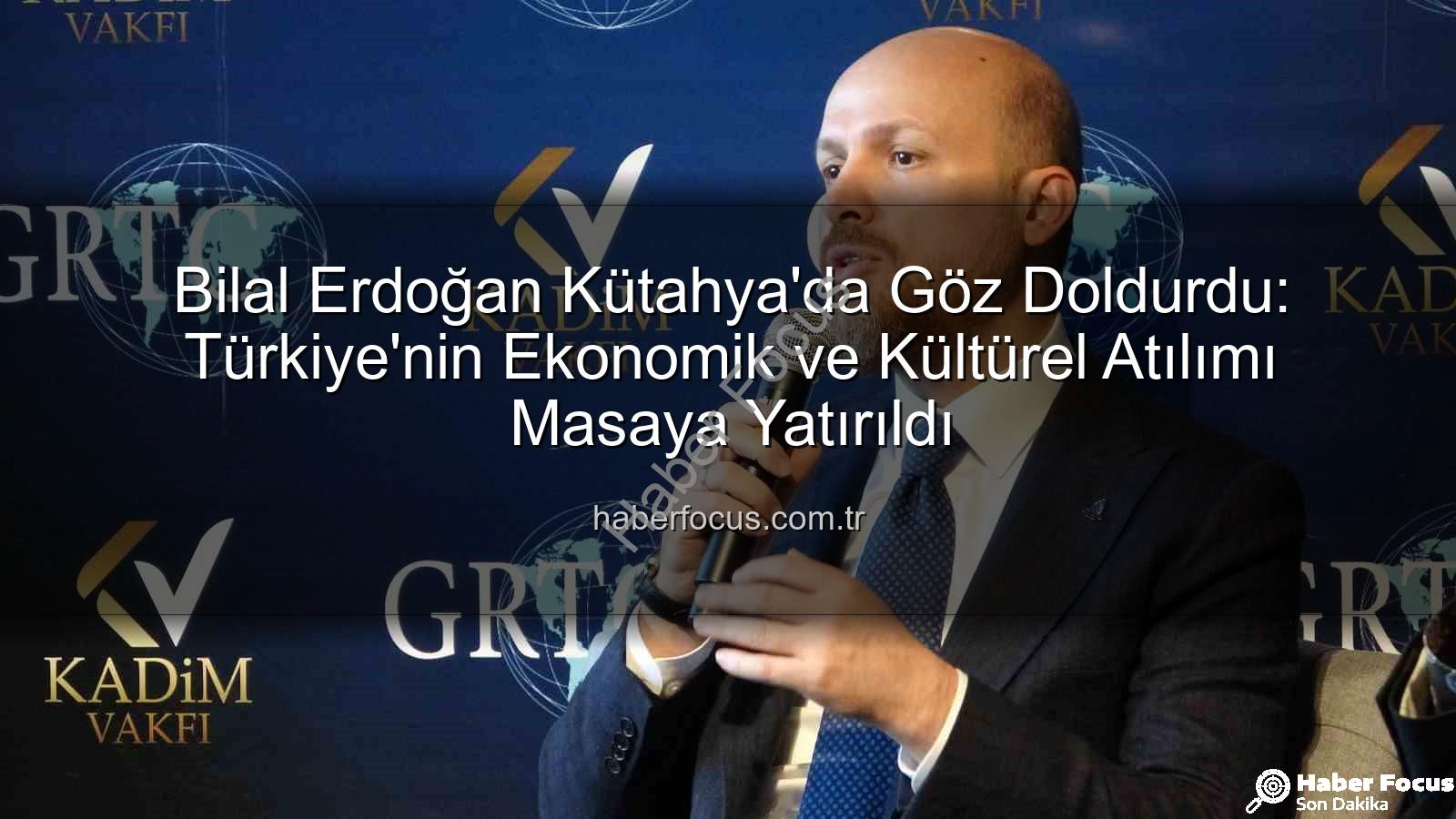 bilal erdoğan kütahya - Bilal Erdoğan Kütahya'da Göz Doldurdu: Türkiye'nin Ekonomik ve Kültürel Atılımı Masaya Yatırıldı